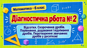 Діагностична робота № 2. Відсотки. Скорочення дробів. Порівняння, додавання і віднімання дробів. Перетворення звичайних дробів у десяткові | Математика, 6 клас