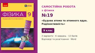 Самостійна робота №19 з фізики з теми «Будова атома та атомного ядра. Радіоактивність» (§ 30–31) — Фізика, 9 клас НУШ (Довгий, Ранок), 2 варіанти з відповідями та розв’язаннями