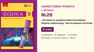 Самостійна робота №20 з фізики з теми «Активність радіоактивної речовини. Період піврозпаду. Застосування ізотопів» (§ 32) — Фізика, 9 клас НУШ (Довгий, Ранок), 2 варіанти з відповідями та розв’язаннями