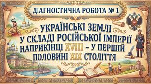 Діагностична робота № 1 Українські землі у складі Російської імперії наприкінці ХVӀӀӀ – у першій половині ХӀХ століття.