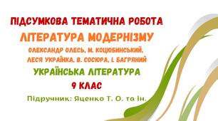 Підсумкова тематична робота №1. ЛІТЕРАТУРА МОДЕРНІЗМУ. Олександр Олесь, М. Коцюбинський, Леся Українка, В. Сосюра, І. Багряний. Українська література. 9 клас НУШ (підручник: Яценко Т. О. та ін.)