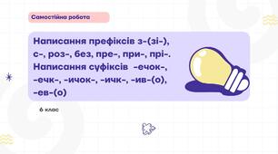 Самостійна робота за темами "Написання префіксів з-(зі-), с-, роз-, без-, пре-, при-, прі-. Написання суфіксів  -ечок-, -ечк-, -ичок-, -ичк-, -ив-(о), -ев-(о)". 6 клас