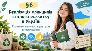 Презентація на тему: «§ 6. Реалізація принципів сталого розвитку в Україні. Розвиток навичок культури споживання» — 9 клас НУШ. За підручником Поліщук.
