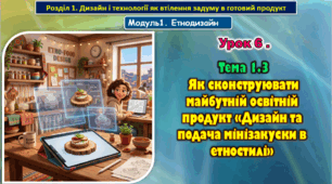 Урок 6. Тема 1.3  Як сконструювати майбутній освітній продукт «Дизайн та подача мінізакуски в етностилі». Презентація