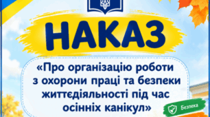 Наказ «Про організацію роботи з охорони праці та безпеки життєдіяльності під час осінніх канікул»