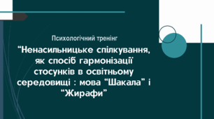 «Ненасильницьке спілкування  як спосіб гармонізації стосунків в освітньому середовищі: мова Шакала і Жирафи»