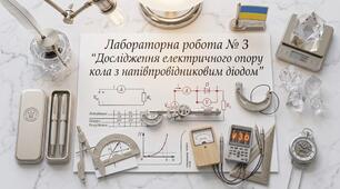 Лабораторна робота № 3 "Дослідження електричного опору кола з напівпровідниковим діодом"