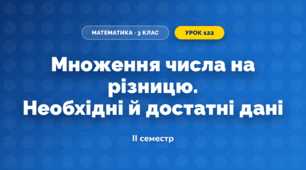 Множення числа на різницю. Необхідні й достатні дані (3 клас, Математика, Істер)