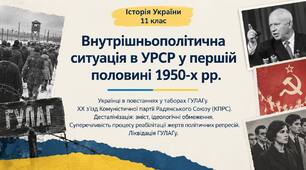 Внутрішньополітична ситуація в УРСР у першій половині 1950-х рр.  Українці в повстаннях у таборах ГУЛАГу. XX з’їзд Комуністичної партії Радянського Союзу (КПРС). Десталінізація: зміст, ідеологічні обмеження