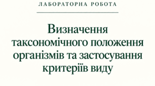 Лабораторна робота. Визначення таксономічного положення організмів  та застосування критеріїв виду
