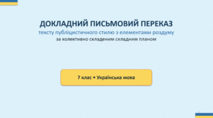 Розвиток мовлення (4) Докладний письмовий переказ тексту публіцистичного стилю з елементами роздуму (за колективно складеним складним планом)