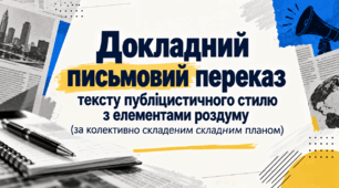 7 клас НУШ Докладний письмовий переказ тексту публіцистичного стилю з елементами роздуму (за колективно складеним складним планом)