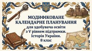 МОДИФІКОВАНЕ КАЛЕНДАРНЕ ПЛАНУВАННЯ для здобувача освіти з V рівнем підтримки. Історія України. 8 клас