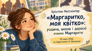 Крістіне Нестлінґер «Маргаритко, моя квітко»: родина, школа і дорослі очима Маргарити (9 класу НУШ, за підручником О.Ніколенко)