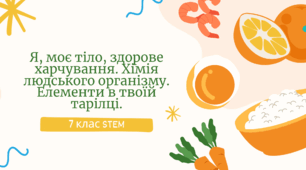 Я, моє тіло, здорове харчування. Хімія людського організму. Елементи в твоїй тарілці 7 клас STEM