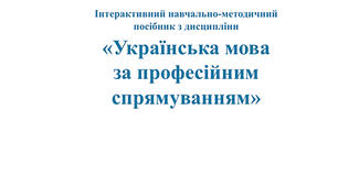 Інтерактивний навчально-методичний  посібник з дисципліни  «Українська мова  за професійним  спрямуванням»