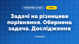 Задачі на різницеве порівняння. Обернена задача. Дослідження (3 клас, Математика, Гісь)