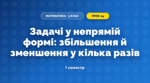 Задачі у непрямій формі: збільшення й зменшення у кілька разів (3 клас, Математика, Гісь)