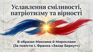 Уславлення сміливості, патріотизму,   вірності в образах Максима й Мирослави