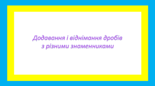 Додавання і віднімання дробів з різними знаменниками 