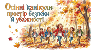 Осінні канікули: простір безпеки й уважності (Інструктаж з техніки безпеки)