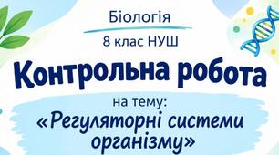 Контрольна робота з біології, 8 клас НУШ Тема: “Регуляторні системи організму”