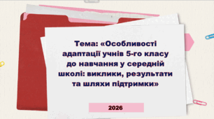 Виступ на педагогічну раду.  Тема: «Особливості адаптації учнів 5-го класу до навчання у середній школі: виклики, результати та шляхи підтримки»