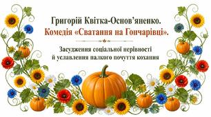 9 клас НУШ. Григорій Квітка-Основ’яненко. Комедія "Сватання на Гончарівці". Засудження соціальної нерівності й уславлення палкого почуття кохання. Конспект уроку
