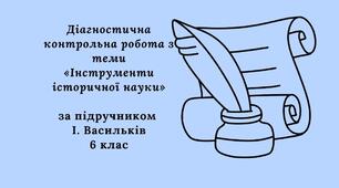 Діагностична контрольна робота з теми «Інструменти історичної науки» (за підручником І. Васильків)