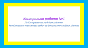 Контрольна робота №1 «Лінійне рівняння з однією змінною. Розв'язування текстових задач за допомогою лінійних рівнянь»