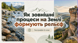Презентація «Як зовнішні процеси на Землі формують рельєф». Географія, 6 клас .НУШ за підручником Гілберга