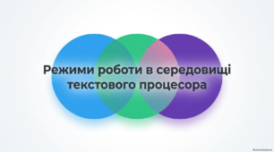 Режими роботи в середовищі текстового процесора
