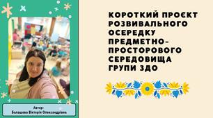 Короткий проєкт розвивального осередку предметно-просторового середовища групи ЗДО. Назва проєкту: «Маленькі дослідники» — осередок пізнавально-дослідницької діяльності.