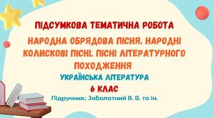 Підсумкова тематична робота №1. Народна обрядова пісня. Народні колискові пісні. Пісні літературного походження. Українська література. 6 клас НУШ (підручник: Заболотний В. В. та ін.)