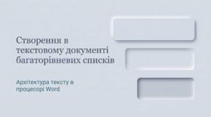 Створення в текстовому документі багаторівневих списків.