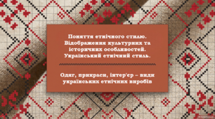 Поняття етнічного стилю. Відображення культурних та історичних особливостей. Український етнічний стиль. Одяг, прикраси, інтер'єр – види українських етнічних виробів