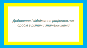 Додавання і віднімання раціональних дробів з різними знаменниками