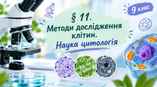 § 11. Методи дослідження клітин. Наука цитологія