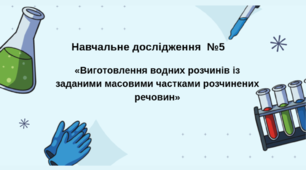 Навчальне дослідження №5 «Виготовлення водних розчинів із заданими масовими частками розчинених речовин»