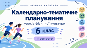 Календарно-тематичне планування уроків фізичної культури для учнів 6 класу НУШ на ІІ семестр