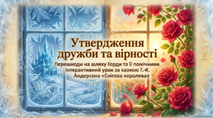 Ганс-Крістіан Андерсен. «Снігова королева». Утвердження дружби та вірності. Перешкоди на шляху Герди, її помічники.