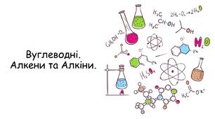 Презентація до теми "Вуглеводи. Алкени та Алкіни."