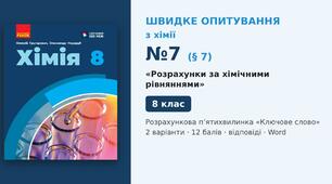 Швидке опитування №7 з хімії з теми «Розрахунки за хімічними рівняннями» (§ 7) — Розрахункова п’ятихвилинка «Ключове слово», Хімія 8 клас НУШ (Григорович, Недоруб, Ранок 2025), 2 варіанти з відповідями та самоперевіркою