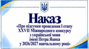 Наказ «Про підсумки проведення І етапу XXVII Міжнародного конкурсу з української мови імені Петра Яцика у 2026/2027 навчальному році»