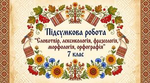 Підсумкова діагностувальна робота з  теми "Словотвір, лексикологія, фразеологія, морфологія, орфографія" 7 клас
