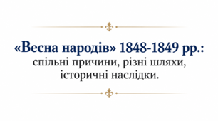 «Весна народів» 1848-1849 рр.: спільні причини, різні шляхи, історичні наслідки.