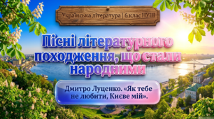 Презентація до уроку української літератури 6 клас НУШ. Пісні, що стали народними. Дмитро Луценко. «Як тебе не любити, Києве мій».