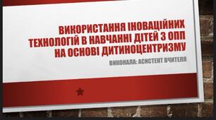 Презентація використання інноваційних технологій в навчанні дітей з ООП на основі дитиноцентризму (на основі досвіду)