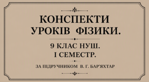 52 КОНСПЕКТИ  УРОКІВ  ФІЗИКИ  9 КЛАС НУШ. І СЕМЕСТР   В. Г. БАР’ЯХТАР
