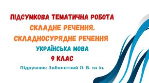 Підсумкова тематична робота №2. Складне речення. Складносурядне речення. Українська мова. 9 клас НУШ (підручник: Заболотний О. В. та ін.)